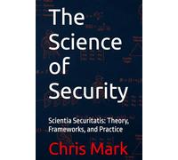 The Science of Security: Scientia Securitatis: Theory, Frameworks, and Practice