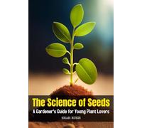 The Science of Seeds: A Gardener's Guide for Young Plant Lovers
