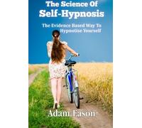 [The Science Of Self-Hypnosis: The Evidence Based Way To Hypnotise Yourself] [By: Eason, Mr Adam] [November, 2013]