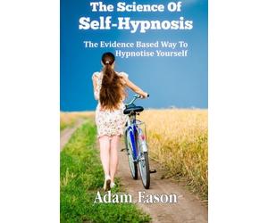 [The Science Of Self-Hypnosis: The Evidence Based Way To Hypnotise Yourself] [By: Eason, Mr Adam] [November, 2013]