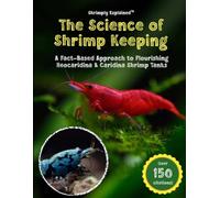 The Science of Shrimp Keeping: A Fact-Based Approach to Flourishing Neocaridina & Caridina Shrimp Tanks