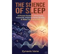 The Science of Sleep: A Proven Guide to Overcome Insomnia, Improve Sleep Quality & Wake Up Energized