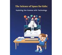 The Science of Space for Kids: Exploring the Cosmos with Technology and Discovering Planets, Telescopes, and Alien Worlds: A Fun Journey Where ... Robots in Space, Probes Unlocking Universe