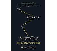 The Science of Storytelling: Why Stories Make Us Human and How to Tell Them Better