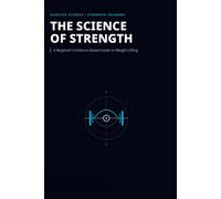 The Science of Strength: A Beginner's Evidence-Based Guide to Weight Lifting: Stop Guessing, Start Lifting: The Myth-Busting, Science-Backed Blueprint to Build Muscle and Gain Strength Safely.