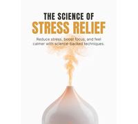 The Science of Stress Relief: Reduce stress, boost focus, and feel calmer with science-backed techniques.