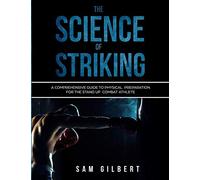 The Science of Striking: A Comprehensive Guide to Physical Preparation for the Stand-up Combat Athlete