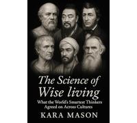 The Science of Wise Living: What the Worlds Smartest Thinkers Agreed on Across Cultures