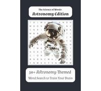 The Science of Words: Astronomy Edition: 50+ Astronomy-Themed Word Search Puzzles to Explore the Universe and Boost Your Science Vocabulary