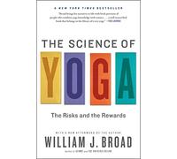 The Science of Yoga: The Risks and the Rewards by William J. Broad