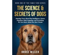 The Science & Secrets of Dogs: Amazing Facts About Dog Intelligence, Senses, Emotions, Body Language, and Everything We Now Know About Our Best Friends: 1