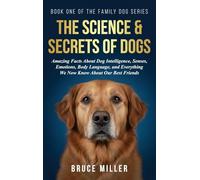 The Science & Secrets of Dogs: Amazing Facts About Dog Intelligence, Senses, Emotions, Body Language, and Everything We Now Know About Our Best Friends: 1