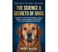 The Science & Secrets of Dogs: Amazing Facts About Dog Intelligence, Senses, Emotions, Body Language, and Everything We Now Know About Our Best Friends: 1