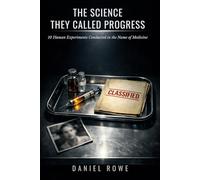 The Science They Called Progress: 10 Human Experiments Conducted in the Name of Medicine