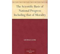 The Scientific Basis of National Progress, Including That of Morality