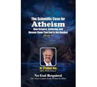 The Scientific Case for Atheism: How Science, Suffering, and Reason Show That God Is Not Needed: 7