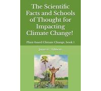 The Scientific Facts and Schools of Thought for Impacting Climate Change!: Plant-based Climate Change, book 1