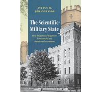 The Scientific-Military State: How Enlightened Engineers Reinvented Early American Government