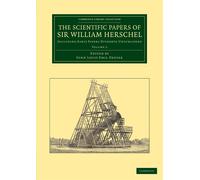 The Scientific Papers of Sir William Herschel: Volume 2: Including Early P...