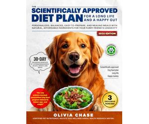 The Scientifically Approved Dog Food Plan for a Long Life and a Happy Belly: Personalized Balanced, Easy, and Healing Meals With Natural and Affordable Ingredients for Your Furry Friend's Longevity