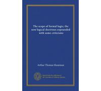 The scope of formal logic; the new logical doctrines expounded, with some criticisms