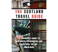 The Scotland travel guide: A Traveler’s Guide to Authentic Experiences and Practical Tips