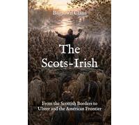 The Scots-Irish: From the Scottish Borders to Ulster and the American Frontier