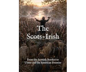 The Scots-Irish: From the Scottish Borders to Ulster and the American Frontier