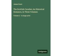 The Scottish Cavalier; An Historical Romance, In Three Volumes: Volume 3 - in large print