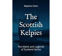 The Scottish Kelpies: The Myths and Legends of Scotland