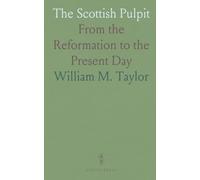 The Scottish Pulpit: From the Reformation to the Present Day