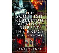 The Scottish Rebellion against Robert the Bruce: Exiles and Traitors