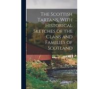 The Scottish Tartans, With Historical Sketches of the Clans and Families of Scotland