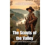 The Scouts of the Valley By Joseph A. Altsheler (Illustrated & Annotated): A Thrilling Frontier Adventure in the American Wilderness