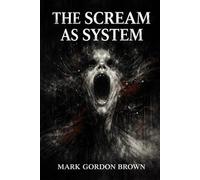 THE SCREAM AS SYSTEM: Metaphysical, Classical, and Quantum Analyses of a Closed Sonic World
