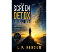 THE SCREEN DETOX BLUEPRINT: Reset Your Dopamine, Reclaim Your Focus, and Build a Life Beyond the Scroll