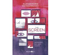 Libri Alessandro Pasquinucci - The Screen. Impresso Nei Miei Occhi