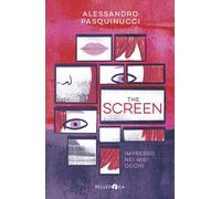 The screen. Impresso nei miei occhi - Pasquinucci Alessandro