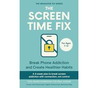 The Screen Time Fix (7-12 Years) Break Phone Addiction and Create Healthier Habits: A 4-week plan to break screen addiction with connection not control