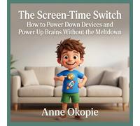 The Screen-Time Switch: How to Power Down Devices and Power Up Brains Without the Meltdown