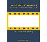 THE SCREENPLAY WORKBOOK: From Idea to Script: A Practical Guide for Film and TV