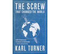 The Screw That Changed the World: How Standards Changed Everything (... Mostly for the Better)