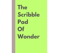 The Scribble Pad of Wonder: Unleash Your Ideas: A Creative Notebook for dreams, doodles and everything else!