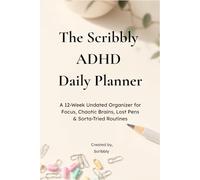 The Scribbly ADHD Daily Planner: A 12-Week Undated Organizer for Focus, Chaotic Brains, Lost Pens & Sorta-Tried Routines