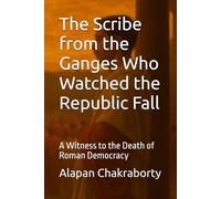 The Scribe from the Ganges Who Watched the Republic Fall: A Witness to the Death of Roman Democracy