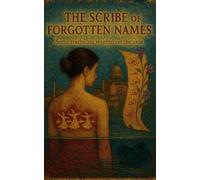 The Scribe of Forgotten Names: A Novel of Sacred Ink, Silenced Women, and Survival