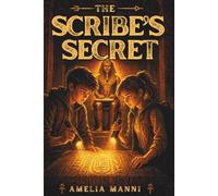 THE SCRIBE'S SECRET: An Ancient Egypt Museum Mystery and Adventure for Readers Ages 11 and Up, Teaching the Value of Courage, Truth, and Friendship