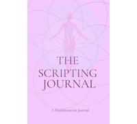 The Scripting Manifestation Journal: A 60 Day Guided Workbook for Women