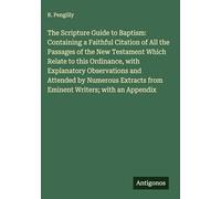 The Scripture Guide to Baptism: Containing a Faithful Citation of All the Passages of the New Testament Which Relate to this Ordinance, with ... from Eminent Writers; with an Appendix