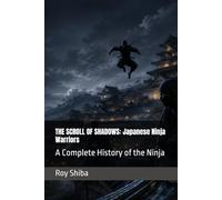 THE SCROLL OF SHADOWS: Japanese Ninja Warriors: A Complete History of the Ninja